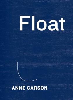 Float | 9781101946848 | Anne Carson