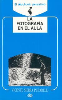 FOTOGRAFIA EN EL AULA, LA | 9788476007204 | SIERRA PUPARELLI, VICENTE