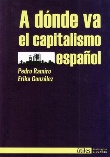 A DÓNDE VA EL CAPITALISMO ESPAÑOL | 9788412047899 | PEDRO RAMIRO & ERIKA GONZÁLEZ