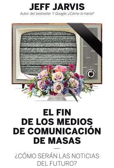 EL FIN DE LOS MEDIOS DE COMUNICACION DE MASAS | 9788498754018 | JARVIS, JEFF