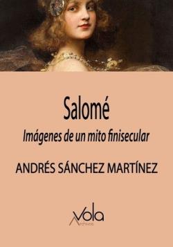 Salomé: Imágenes de un mito finisecular | 9788412588972 | ANDRES SANCHEZ MARTINEZ