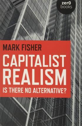 CAPITALIST REALISM IS THERE NO ALTERNATIVE?  | 9781846943171 | MARK FISHER