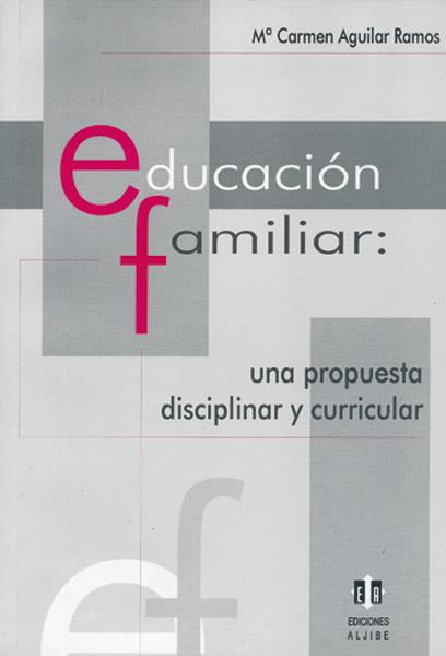 EDUCACION FAMILIAR:UNA PROPUESTA DISCIPLINAR Y CURRICULAR | 9788497000918 | Mº CARMEN AGUILAR-RAMOS