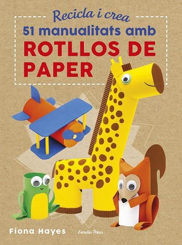 RECICLA I CREA 51 MANUALITATS AMB ROTLLOS DE PAPER | 9788491374992 | FIONA HAYES