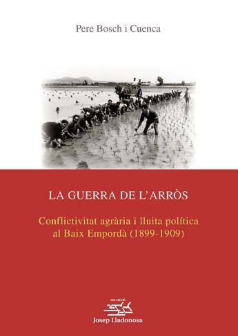GUERRA DE L'ARROS CONFLICTIVITAT AGRARIA I LLUITA POLITICA AL BAIX EMPORDA, LA | 9788484095958 | BOSCH CUENCA, PERE