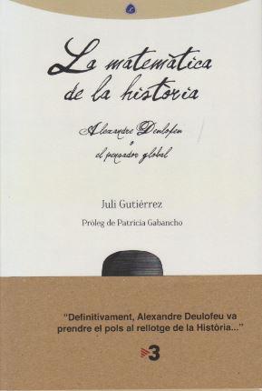 MATEMATICA DE LA HISTORIA ALEXANDRE DEULOFEU O EL PENSADOR GLOBAL | 9788493908089 | GUTIERREZ, JULI
