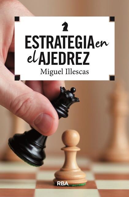 ESTRATEGIA EN EL AJEDREZ | 9788490569788 | MIGUEL ILLESCAS CORDOBA