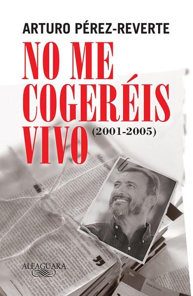 NO ME COGEREIS VIVO (ARTICULOS 2001-2005) | 9788420469430 | ARTURO PEREZ REVERTE