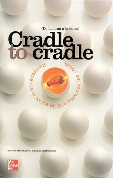 CRADLE TO CRADLE (DE LA CUNA A LA CUNA) REDISEÑANDO LA FORMA | 9788448142957 | BRAUNGART, MICHAEL / MCDONOUGH, WILLIAM