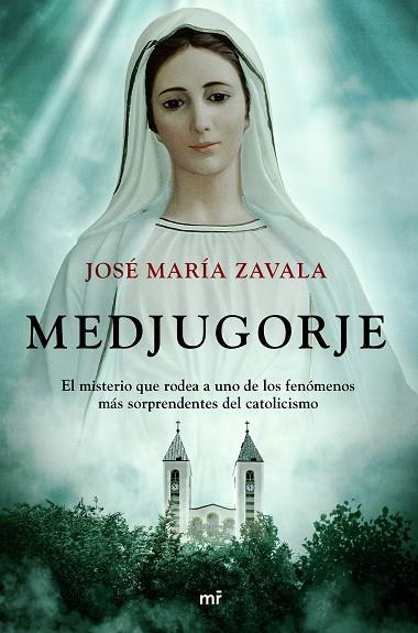 Medjugorje El misterio que rodea a uno de los fenómenos más sorprendentes del catolicismo | 9788427048782 | José María Zavala