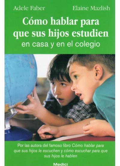 COMO HABLAR PARA QUE SUS HIJOS ESTUDIEN EN CASA Y EN EL COLE | 9788489778528 | FABER, ADELE & MAZLISH, ELAINE