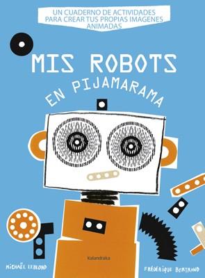 MIS ROBOTS EN PIJAMARAMA | 9788484648918 | LEBLOND, MICHAEL & BERTRAND, FEDERIQUE