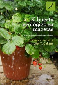 EL HUERTO ECOLOGICO EN MACETAS | 9788492981809 | GALLEGO , JOSE T./LEMAITRE , HORTENSIA