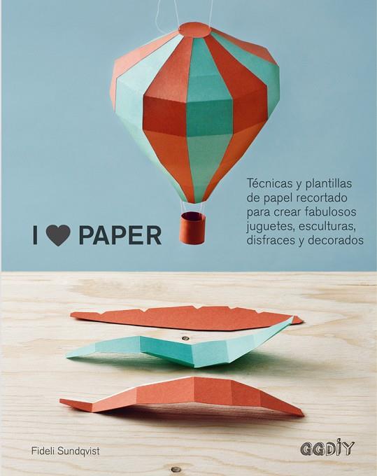 I love paper : técnicas y plantillas de papel recortado para crear fabulosos Ijuguetes, esculturas, disfraces y decorados | 9788425228575 | SUNDQVIST, Fideli