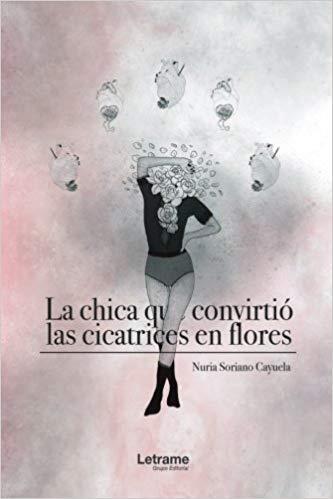 LA CHICA QUE CONVIRTIO LAS CICATRICES EN FLORES | 9788417499273 | NURIA SORIANO CAYUELA
