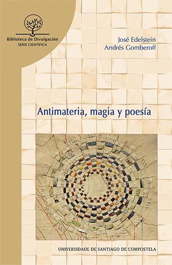 ANTIMATERIA MAGIA Y POESIA | 9788416183180 | JOSE EDELSTEIN GLAUBACH & ANDRES GOMBEROFF SELOWSKY