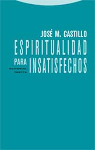 ESPIRITUALIDAD PARA INSATISFECHOS | 9788481648768 | CASTILLO, JOSE M.