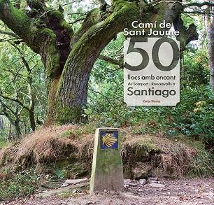 CAMÍ DE SANT JAUME: 50 LLOCS AMB ENCANT DE SOMPORT I RONCESVALLS A SANTIAGO | 9788413561653 | CARLOS MENCOS ARRAIZA