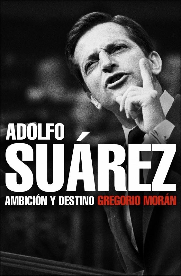 ADOLFO SUAREZ AMBICION Y DESTINO | 9788483068342 | MORAN,GREGORIO