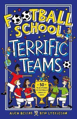 FOOTBALL SCHOOL TERRIFIC TEAMS: 50 TRUE STORIES OF | 9781406386660 | BELLOS