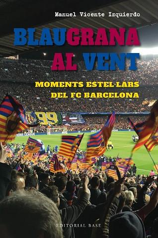 BLAUGRANA AL VENT MOMENTS ESTEL·LARS DEL FC BARCELONA | 9788419007667 | MANUEL VICENTE IZQUIERDO