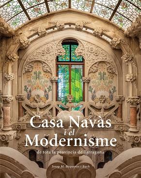CASA NAVAS I EL MODERNISME | 9788484788980 | JOSEP MARIA BUQUERAS & JOAN CAPDEVILA & JOAN DUCH