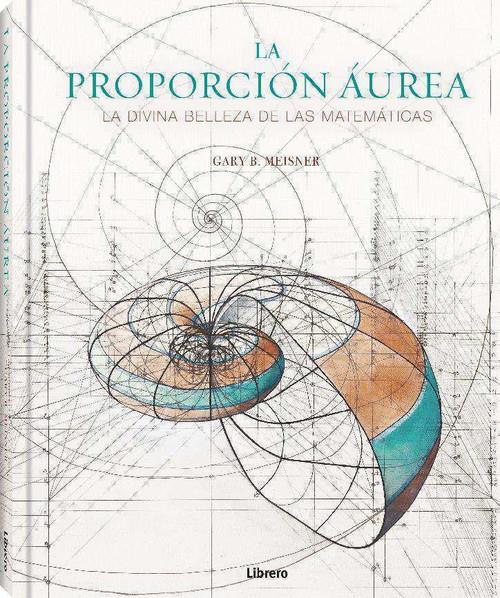 LA PROPORCION AUREA LA DIVINA BELLEZA DE LAS MATEMATICAS | 9788411540193 | GARY B. MEISNER