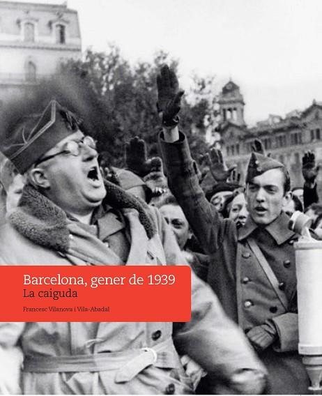 Barcelona gener de 1939 La caiguda | 9788491564447 | F.Vilanova i Vila-Abadal