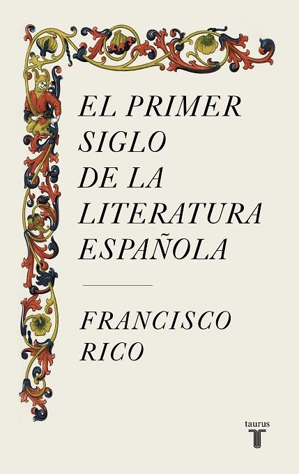 EL PRIMER SIGLO DE LA LITERATURA ESPAÑOLA | 9788430624980 | FRANCISCO RICO