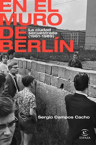 En el Muro de Berlín La ciudad secuestrada (1961-1989) | 9788467062885 | Sergio Campos Cacho