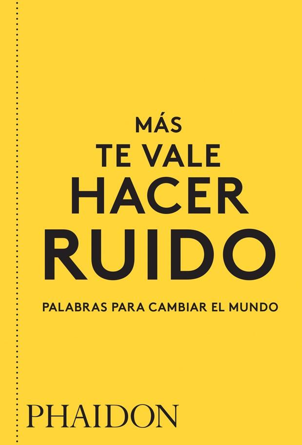 MAS TE VALE HACER RUIDO PALABRAS PARA CAMBIAR EL MUNDO | 9780714877143 | PHAIDON EDITORS