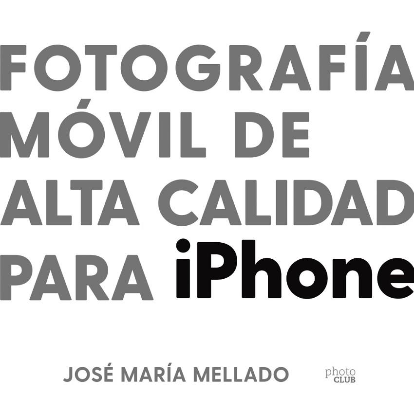 FOTOGRAFÍA MÓVIL DE ALTA CALIDAD PARA IPHONE | 9788441543195 | JOSE MARIA MELLADO