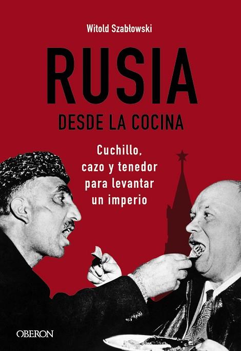 RUSIA DESDE LA COCINA CUCHILLO CAZO Y TENEDOR PARA LEVANTAR UN IMPERIO | 9788441545847 | WITOLD SZABLOWSKI