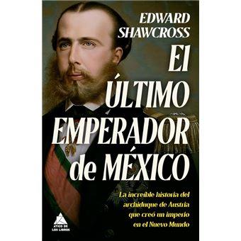 EL ÚLTIMO EMPERADOR DE MEXICO | 9788419703149 | EDWARD SHAWCROSS