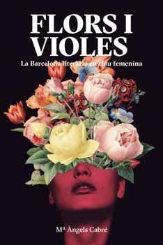 Flors i violes La Barcelona literària en clau femenina | 9788491563280 | Mª Angels Cabre