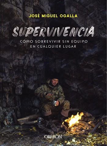SUPERVIVENCIA COMO SOBREVIVIR SIN EQUIPO EN CUALQUIER LUGAR | 9788441541948 | JOSE MIGUEL OGALLA