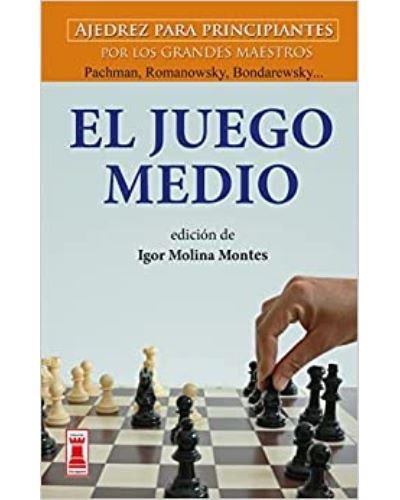 EL JUEGO MEDIO AJEDREZ PARA PRINCIPIANTES | 9788499176505 | IGOR MOLINA MONTES
