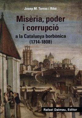 MISERIA PODER I CORRUPCIO A LA CATALUNYA BORBONICA 1714-1808 | 9788423208647 | JOSEP M. TORRAS I RIBE