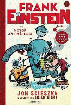 FRANK EINSTEIN I EL MOTOR ANTIMATERIA | 9788490578636 | SCIESZKA, JON & BIGGS, BRIAN