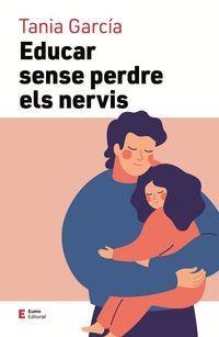 EDUCAR SENSE PERDRE ELS NERVIS | 9788497667111 | TANIA GARCIA