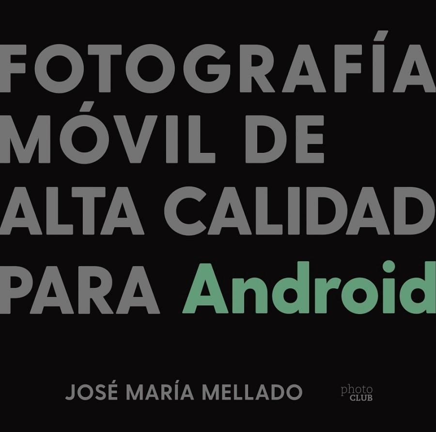 FOTOGRAFÍA MÓVIL DE ALTA CALIDAD PARA ANDROID | 9788441543201 | JOSE MARIA MELLADO