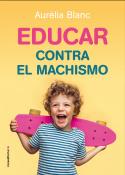 EDUCAR CONTRA EL MACHISMO | 9788417805241 | AURELIA BLANC