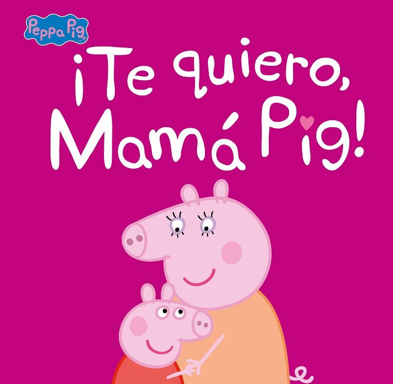 TE QUIERO MAMA PIG!  | 9788448854683 | VVAA