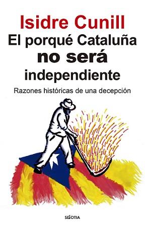 Porqué Cataluña no será independiente | 9788416921867 | Isidre Cunill