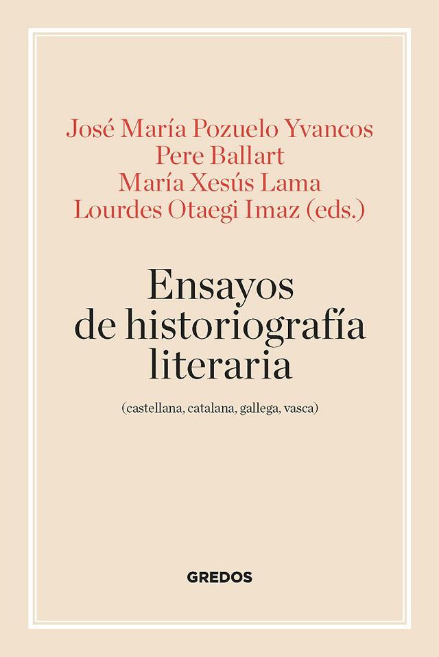 ENSAYOS DE HISTORIOGRAFÍA LITERARIA (CASTELLANA, CATALANA, GALLEGA Y VASCA) | 9788424939960 | JOSE MARIA POZUELO YVANCOS & PERE BALLART & MARIA XESUS LAMA & LOURDES OTAEGI IMAZ