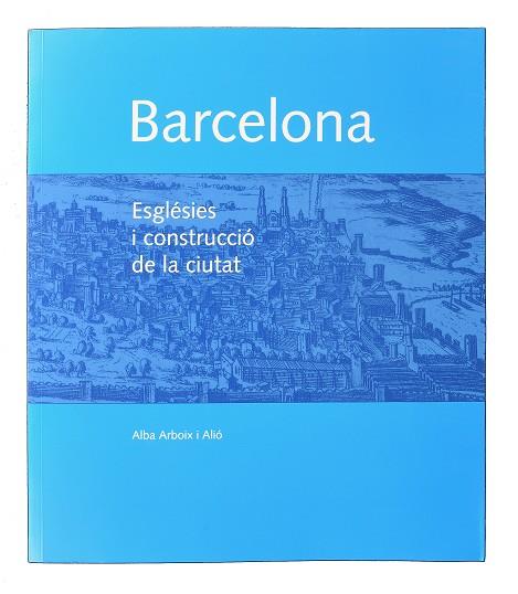 BARCELONA ESGLESIES I CONSTRUCCIO DE LA CIUTAT | 9788491560944 | ALBA ARBOIX ALIO