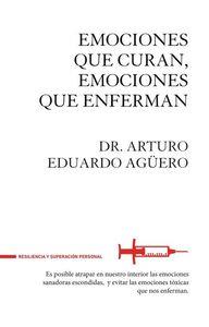 EMOCIONES QUE CURAN EMOCIONES QUE ENFERMAN | 9788494426889 | AGUERO, DR. ARTURO EDUARDO