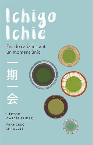 ICHIGO ICHIE FES DE CADA INSTANT UN MOMENT UNIC | 9788441232020 | HECTOR GARCIA & FRANCESC MIRALLES
