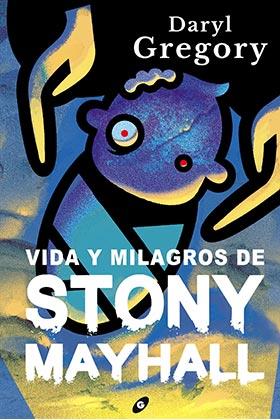 VIDA Y MILAGROS DE STONY MAYHALL | 9788418701115 | DARYL GREGORY