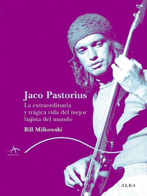 JACO PASTORIUS LA EXTRAORDINARIA Y TRAGICA VIDA DEL MEJOR... | 9788484283447 | BILL MILKOWSKI